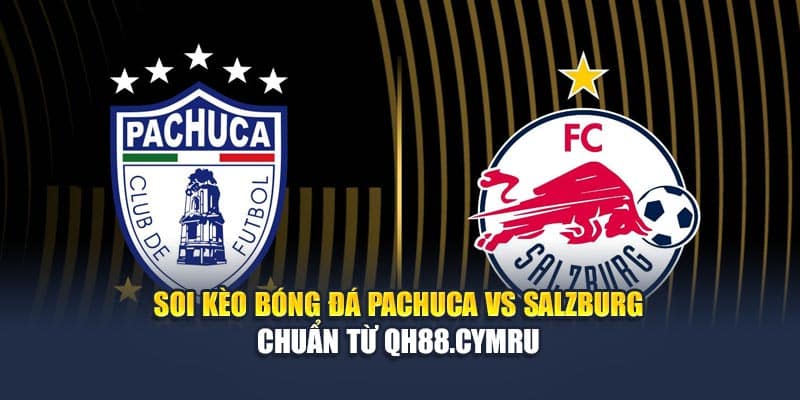 Soi Kèo Bóng Đá Pachuca Vs Salzburg Chuẩn Từ global.gb.net